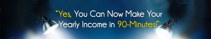 Yes, You Can Now Make Your Yearly Income in 90-Minutes
