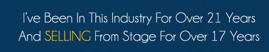 I've been in this industry for over 21 years and SELLING from stage for over 17 years